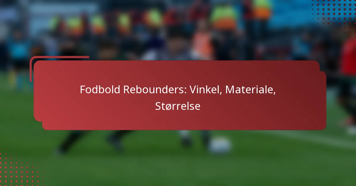 Fodbold Rebounders: Vinkel, Materiale, Størrelse