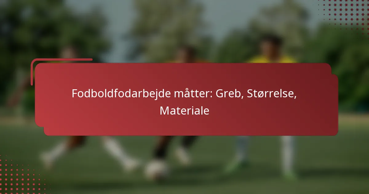 Fodboldfodarbejde måtter: Greb, Størrelse, Materiale