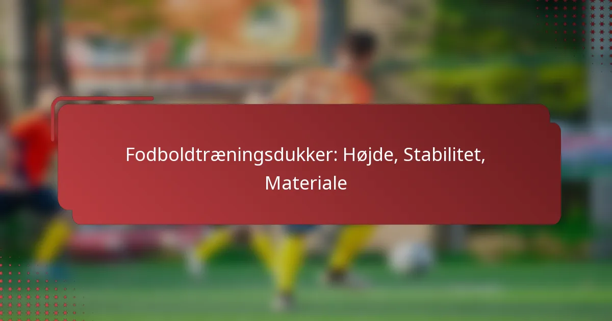 Fodboldtræningsdukker: Højde, Stabilitet, Materiale