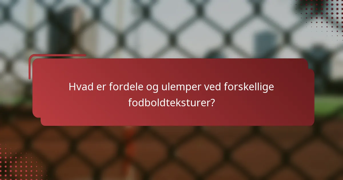 Hvad er fordele og ulemper ved forskellige fodboldteksturer?