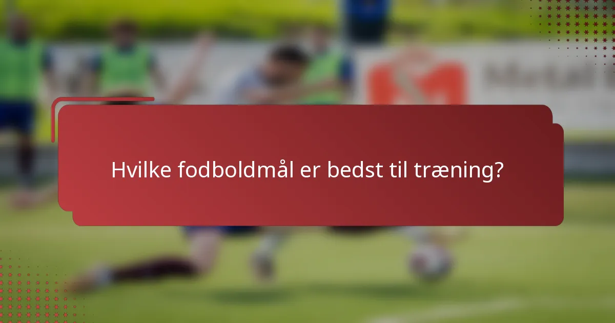 Hvilke fodboldmål er bedst til træning?