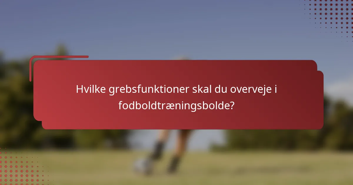Hvilke grebsfunktioner skal du overveje i fodboldtræningsbolde?