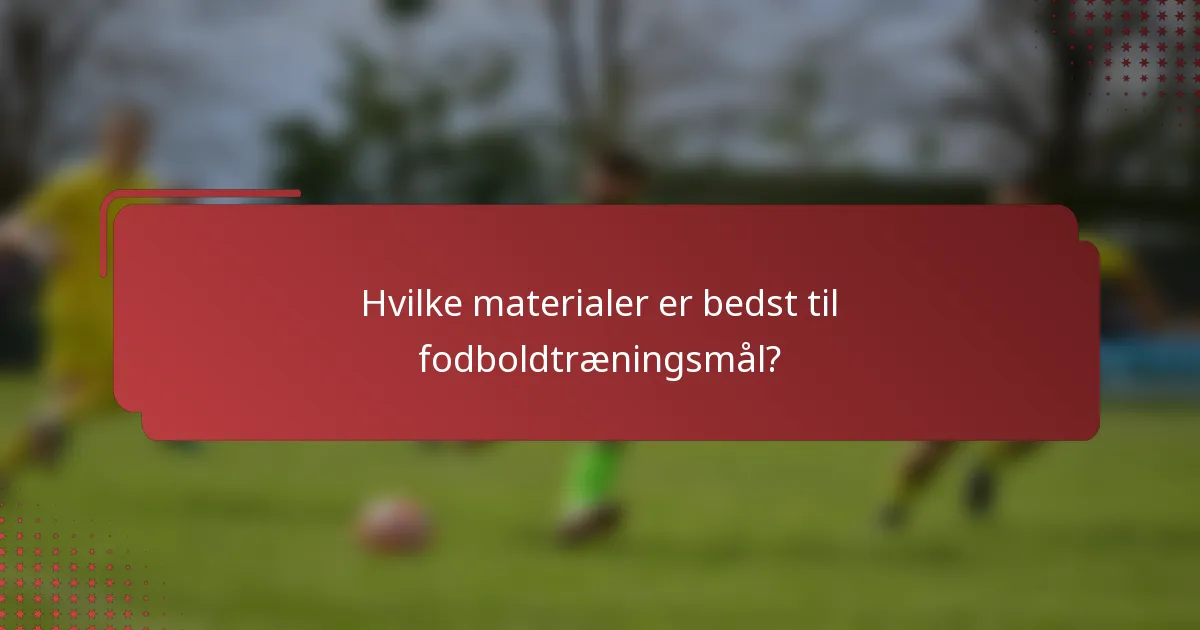 Hvilke materialer er bedst til fodboldtræningsmål?