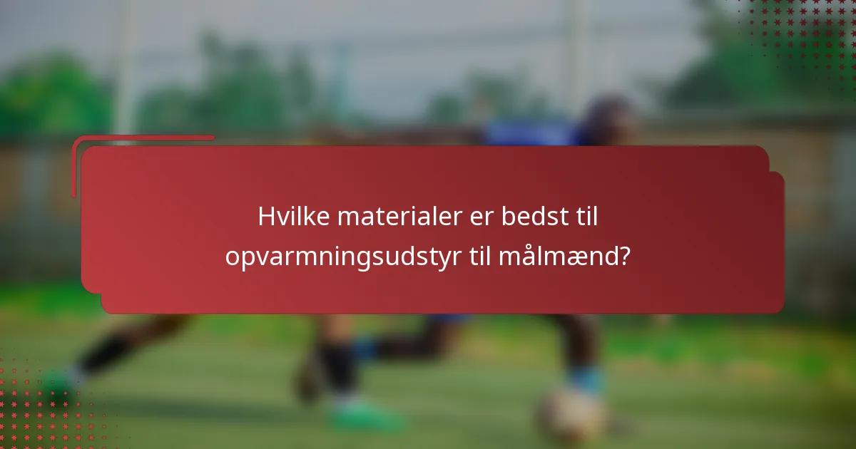 Hvilke materialer er bedst til opvarmningsudstyr til målmænd?