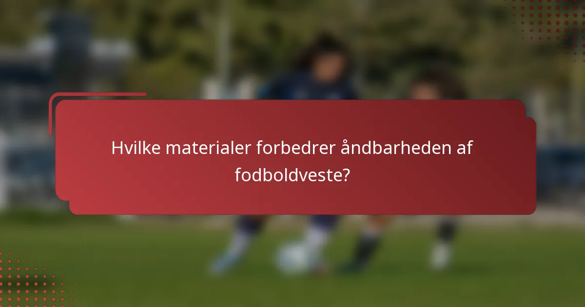 Hvilke materialer forbedrer åndbarheden af fodboldveste?