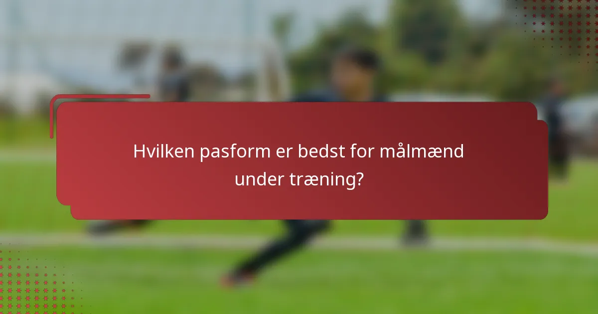 Hvilken pasform er bedst for målmænd under træning?