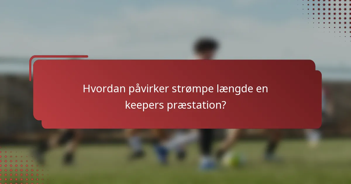 Hvordan påvirker strømpe længde en keepers præstation?