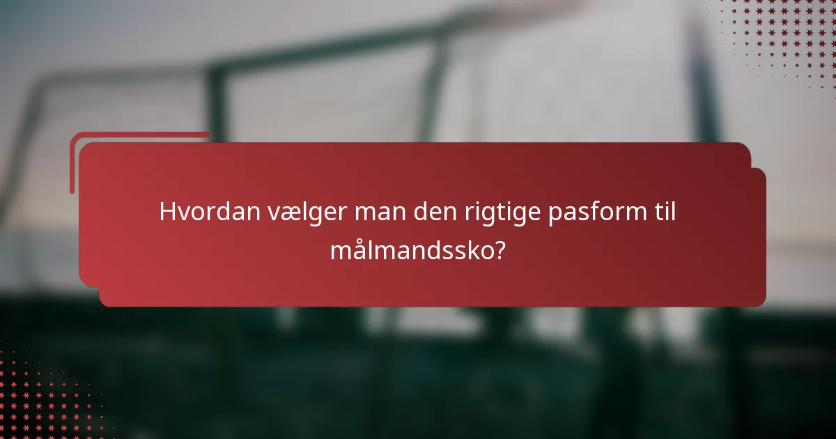 Hvordan vælger man den rigtige pasform til målmandssko?